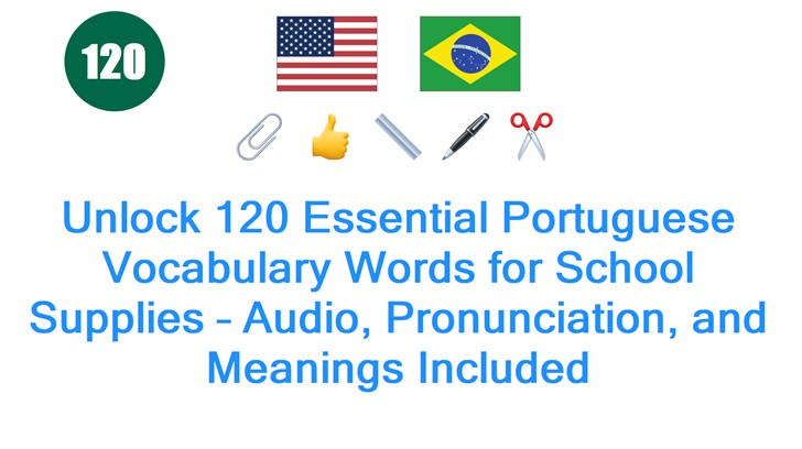 Unlock 120 Essential Portuguese Vocabulary Words for School Supplies – Audio, Pronunciation, and Meanings Included